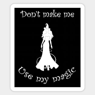 Dont Make Me Use My Magic Funny Witch Humor Magnet